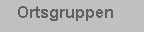 Textfeld:    Ortsgruppen