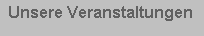 Textfeld:  Unsere Veranstaltungen 
