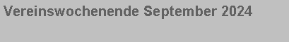 Textfeld: Vereinswochenende September 2024