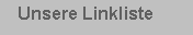 Textfeld:    Unsere Linkliste